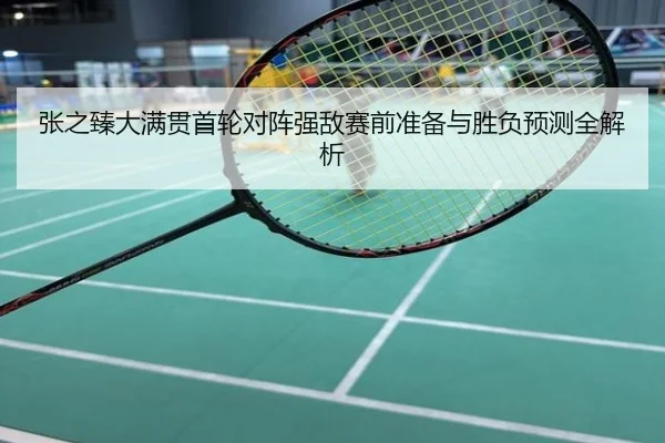张之臻大满贯首轮对阵强敌赛前准备与胜负预测全解析